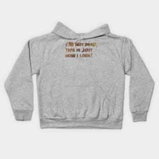 I'm Not Dead, This Is Just How I Look! Kids Hoodie